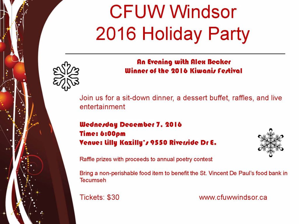 CFUW Windsor 2016 Holiday Party An Evening with Alex Becker, Winner of the 2016 Kiwanis Festival. Join us for a sit-down dinner, a dessert buffet, raffles, and live entertainment. Raffle prizes with proceeds to annual poetry contest Bring a non-perishable food item to benefit the St. Vincent De Paul’s food bank in Tecumseh