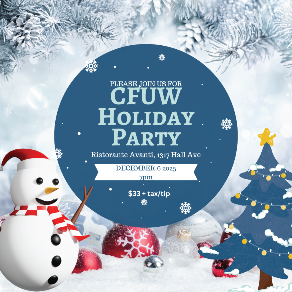 Please join us for the CFUW Holiday Party on December 6 at 7pm at Ristorante Avanti, 1317 Hall Ave $33 + tax/tip Text is written over a background of snow and Christmas decorations