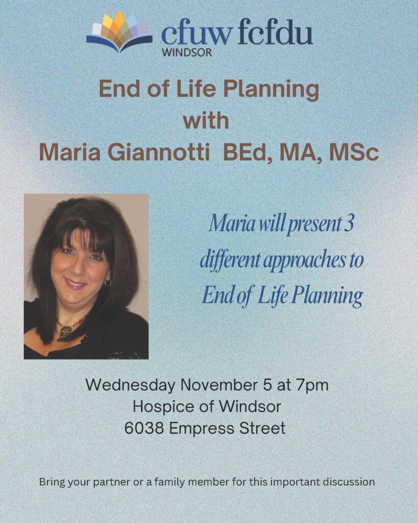 Poster with photo of speaker and CFUW logo. Text reads: End of Life Planning with Maria Giannotti BEd, MA, MSc
Maria will present 3 different approaches to End of Life Planning
Bring your partner or a family member for this important discussion